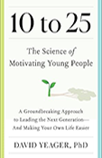 10 to 25: the science of motivating young people : a groundbreaking approach to leading the next generation--and making your own life easier
